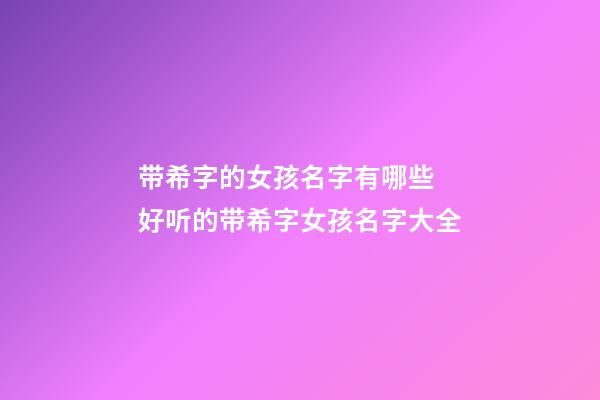 带希字的女孩名字有哪些 好听的带希字女孩名字大全